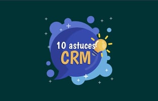 Comment utiliser votre CRM de façon optimale : 10 Astuces